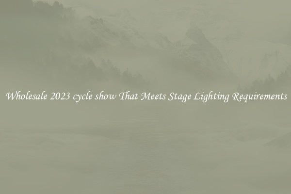 Wholesale 2023 cycle show That Meets Stage Lighting Requirements