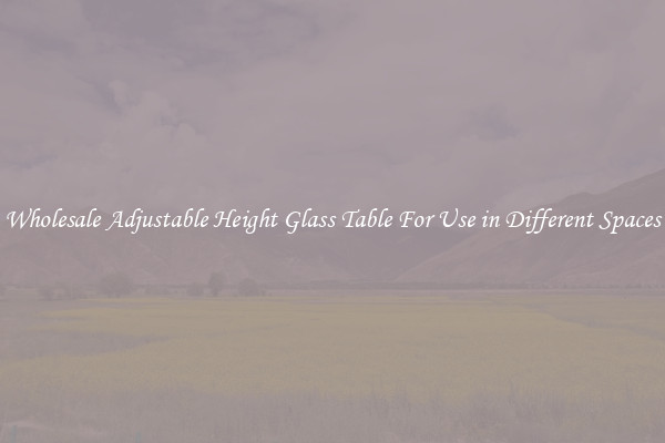 Wholesale Adjustable Height Glass Table For Use in Different Spaces