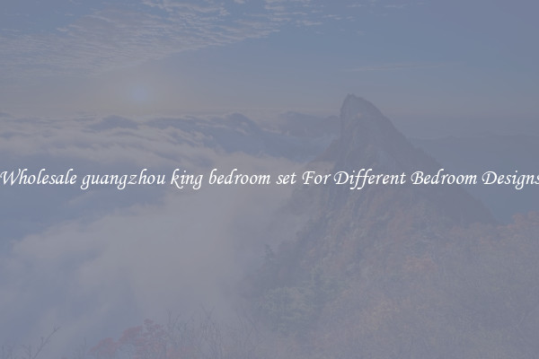 Wholesale guangzhou king bedroom set For Different Bedroom Designs