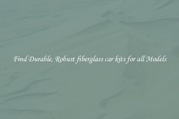 Find Durable, Robust fiberglass car kits for all Models