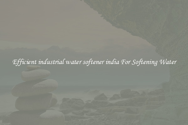 Efficient industrial water softener india For Softening Water