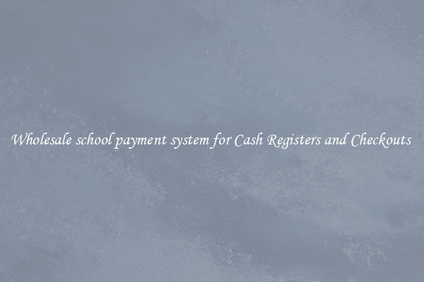 Wholesale school payment system for Cash Registers and Checkouts 