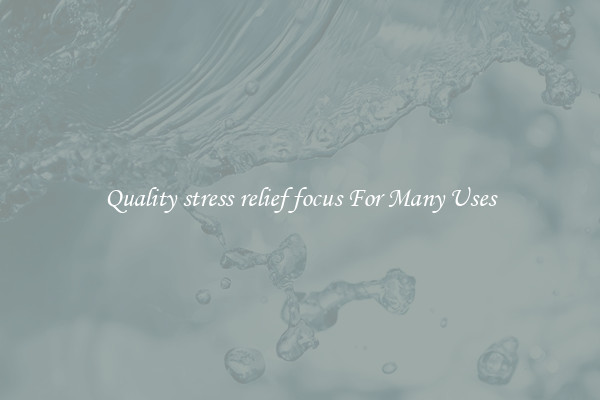 Quality stress relief focus For Many Uses