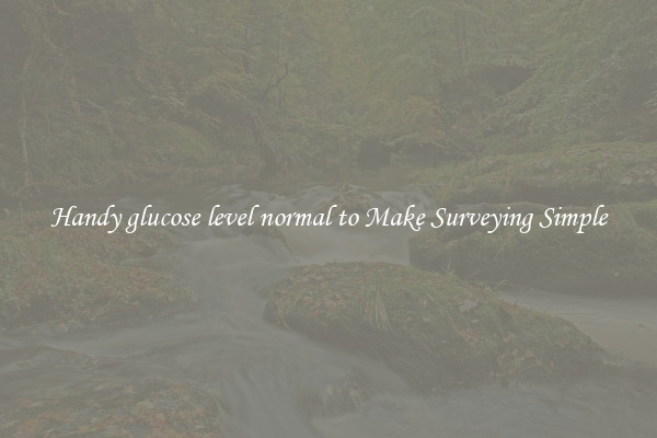 Handy glucose level normal to Make Surveying Simple