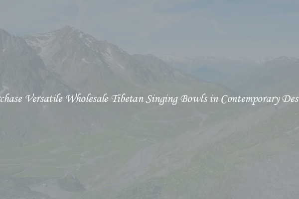 Purchase Versatile Wholesale Tibetan Singing Bowls in Contemporary Designs