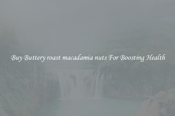 Buy Buttery roast macadamia nuts For Boosting Health