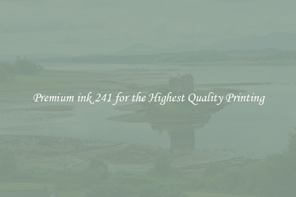 Premium ink 241 for the Highest Quality Printing