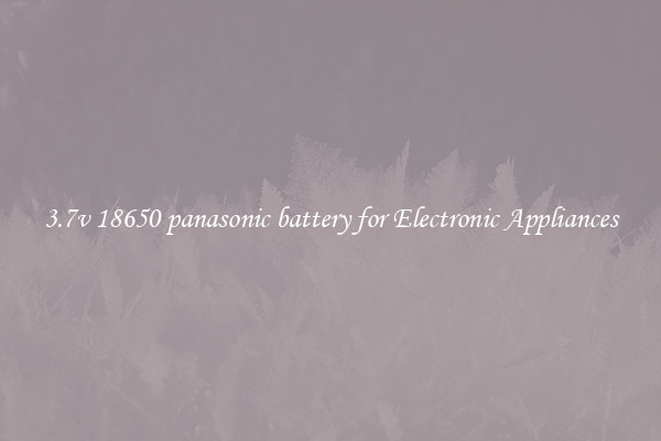 3.7v 18650 panasonic battery for Electronic Appliances