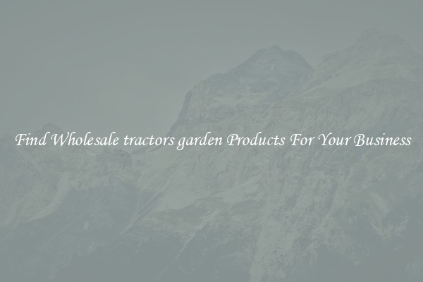 Find Wholesale tractors garden Products For Your Business