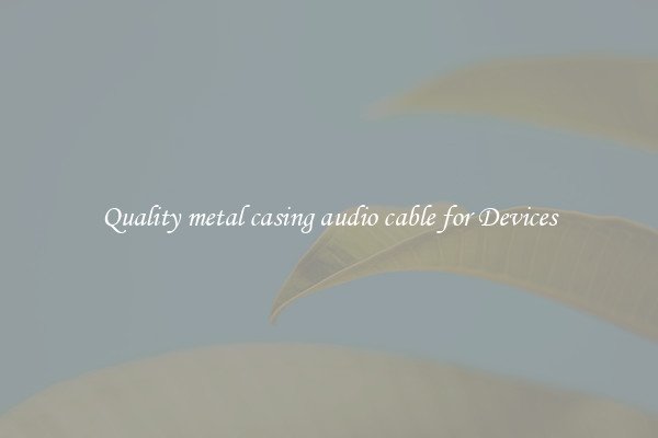 Quality metal casing audio cable for Devices