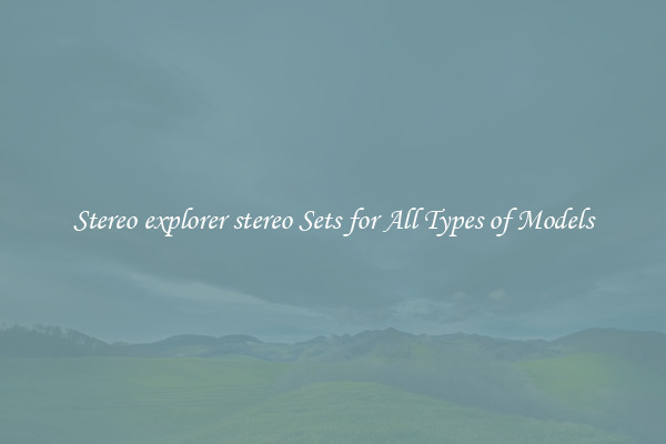 Stereo explorer stereo Sets for All Types of Models