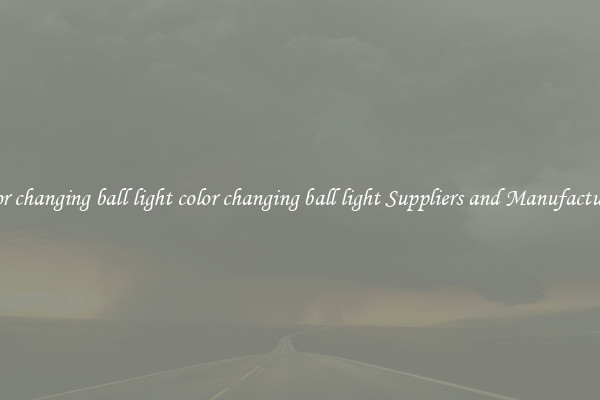 color changing ball light color changing ball light Suppliers and Manufacturers